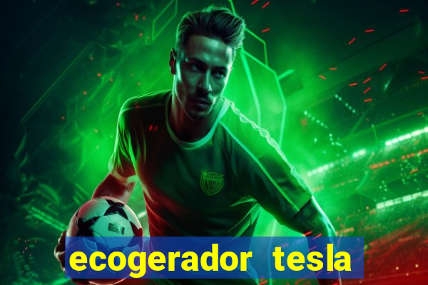 ecogerador tesla reclame aqui